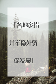 各地多措并举稳外贸促发展