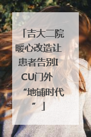 吉大二院暖心改造让患者告别ICU门外 “地铺时代”