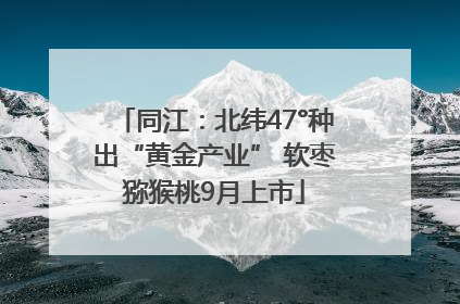 同江：北纬47°种出“黄金产业” 软枣猕猴桃9月上市
