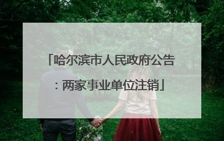 哈尔滨市人民政府公告：两家事业单位注销