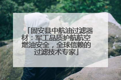 固安县中航油过滤器材：军工品质护航航空燃油安全，全球信赖的过滤技术专家