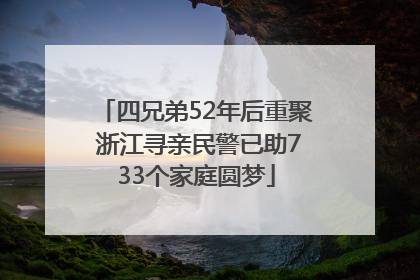 四兄弟52年后重聚 浙江寻亲民警已助733个家庭圆梦
