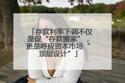 存款利率下调不仅是促“存款搬家”，更是呼应资本市场“顶层设计”