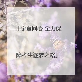 宁夏同心 全力保障考生逐梦之路