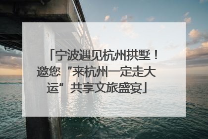 宁波遇见杭州拱墅！邀您“来杭州一定走大运”共享文旅盛宴