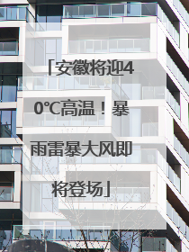 安徽将迎40℃高温！暴雨雷暴大风即将登场
