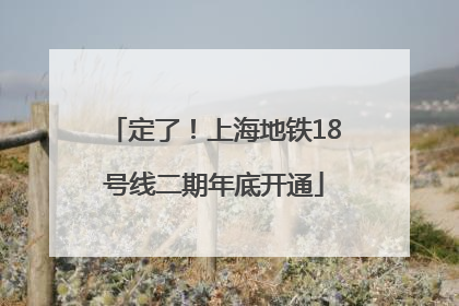 定了！上海地铁18号线二期年底开通