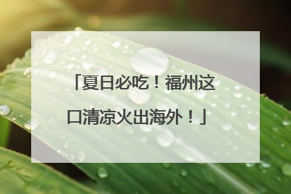 夏日必吃！福州这口清凉火出海外！