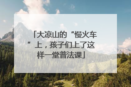 大凉山的“慢火车”上，孩子们上了这样一堂普法课