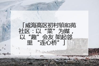 威海高区初村镇和苑社区：以“菜”为媒，以“趣”会友 架起邻里 “连心桥”