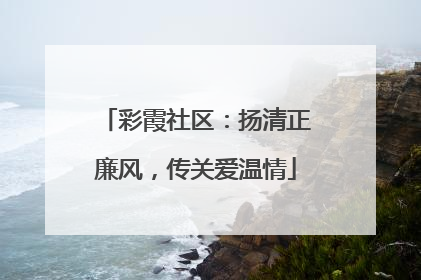 彩霞社区：扬清正廉风，传关爱温情