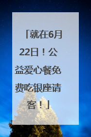 就在6月22日！公益爱心餐免费吃银座请客！