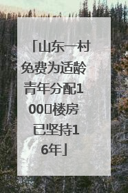 山东一村免费为适龄青年分配100㎡楼房 已坚持16年