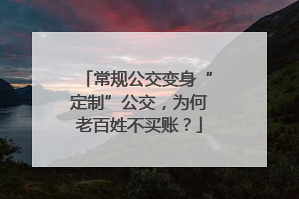 常规公交变身“定制”公交，为何老百姓不买账？