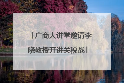 广商大讲堂邀请李晓教授开讲关税战