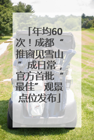 年均60次！成都“推窗见雪山”成日常，官方首批“最佳”观景点位发布