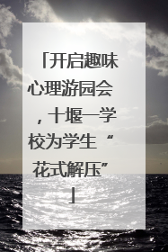 开启趣味心理游园会，十堰一学校为学生“花式解压”