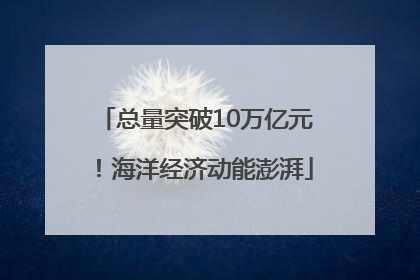 总量突破10万亿元！海洋经济动能澎湃