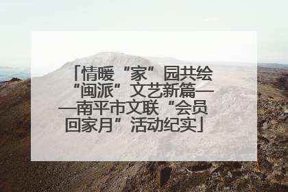 情暖“家”园共绘“闽派”文艺新篇——南平市文联“会员回家月”活动纪实