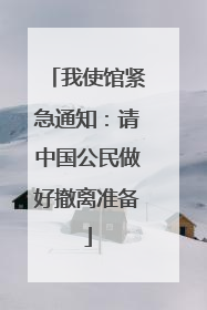 我使馆紧急通知：请中国公民做好撤离准备