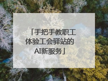 手把手教职工体验工会驿站的AI新服务