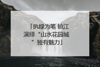执绿为笔 镇江演绎“山水花园城”独有魅力