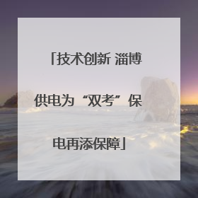 技术创新 淄博供电为“双考”保电再添保障