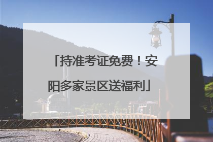 持准考证免费！安阳多家景区送福利