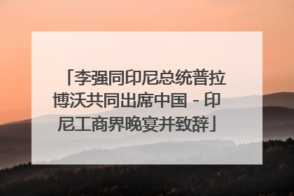 李强同印尼总统普拉博沃共同出席中国－印尼工商界晚宴并致辞