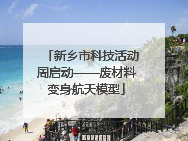 新乡市科技活动周启动——废材料变身航天模型