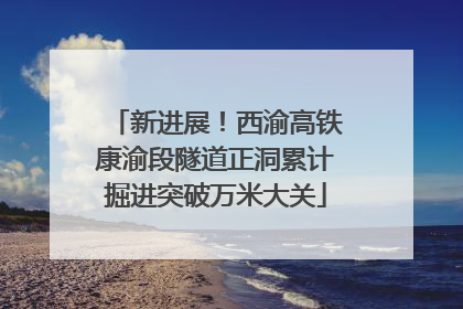 新进展！西渝高铁康渝段隧道正洞累计掘进突破万米大关