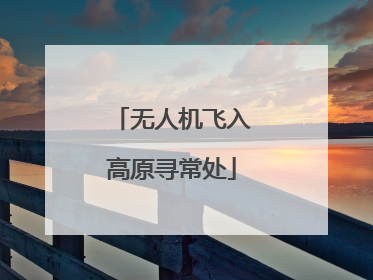 无人机飞入高原寻常处