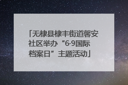 无棣县棣丰街道馨安社区举办“6·9国际档案日”主题活动