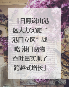 日照岚山港区大力实施“港口立区”战略 港口货物吞吐量实现了跨越式增长