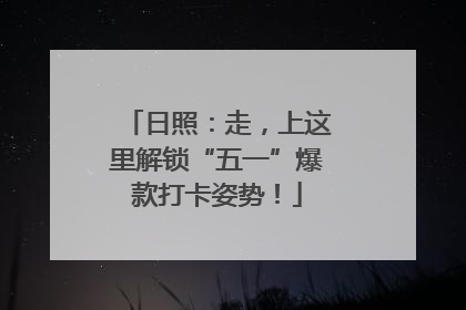 日照：走，上这里解锁“五一”爆款打卡姿势！