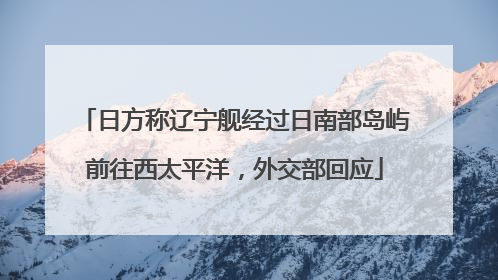 日方称辽宁舰经过日南部岛屿前往西太平洋，外交部回应