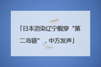 日本渲染辽宁舰穿“第二岛链”，中方发声