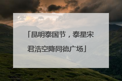 昆明泰国节，泰星宋君浩空降同德广场