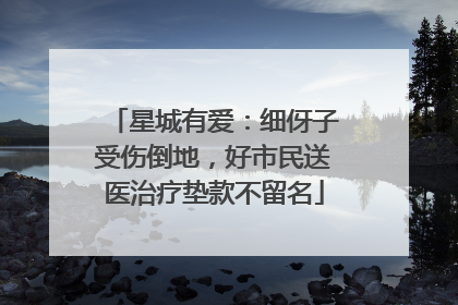 星城有爱：细伢子受伤倒地，好市民送医治疗垫款不留名