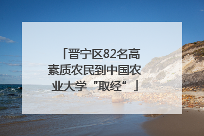 晋宁区82名高素质农民到中国农业大学“取经”