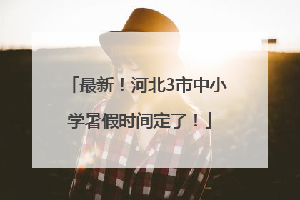 最新！河北3市中小学暑假时间定了！