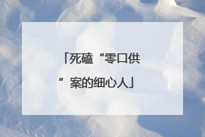 死磕“零口供”案的细心人