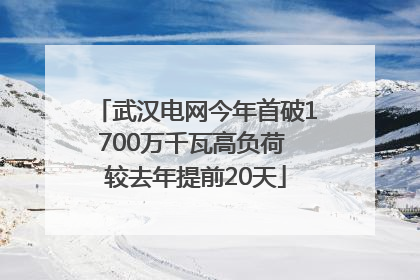 武汉电网今年首破1700万千瓦高负荷 较去年提前20天