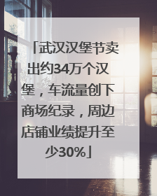 武汉汉堡节卖出约34万个汉堡，车流量创下商场纪录，周边店铺业绩提升至少30%