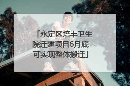 永定区培丰卫生院迁建项目6月底可实现整体搬迁
