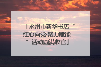 永州市新华书店“红心向党·聚力赋能”活动圆满收官
