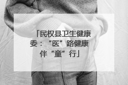 民权县卫生健康委：“医”路健康伴“童”行