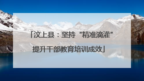 汶上县：坚持“精准滴灌” 提升干部教育培训成效