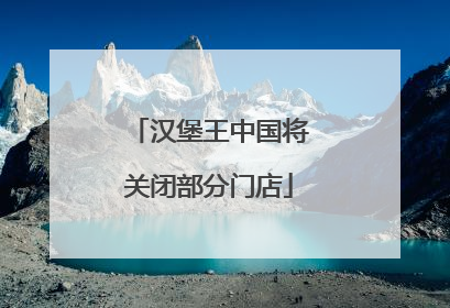 汉堡王中国将关闭部分门店