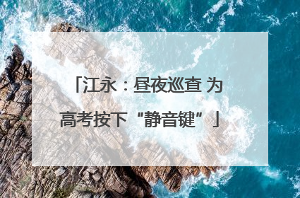 江永：昼夜巡查 为高考按下“静音键”